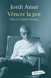 Portada Vèncer la por. Vida de Gabriel Ferrater