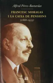 Portada Francesc Moragas i la Caixa de Pensions (1868-1935)
